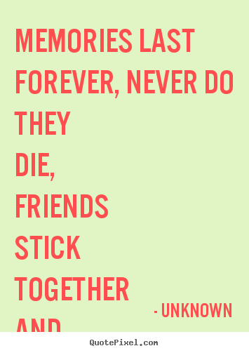 Unknown picture quote - Memories last forever, never do they die, friends.. - Friendship quote