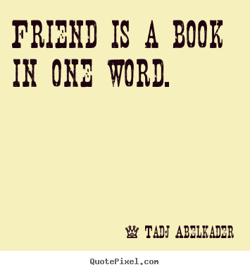 Friendship quote - Friend is a book in one word.