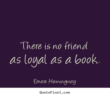 Quotes about friendship - There is no friend as loyal as a book.
