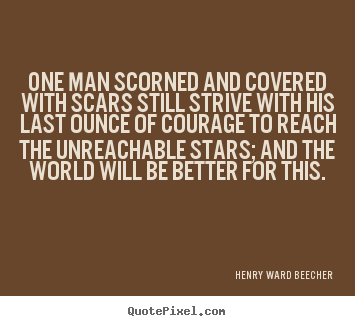 Henry Ward Beecher picture quotes - One man scorned and covered with scars still.. - Friendship quotes