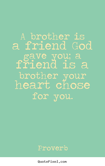 Design custom picture quotes about friendship - A brother is a friend god gave you; a friend..