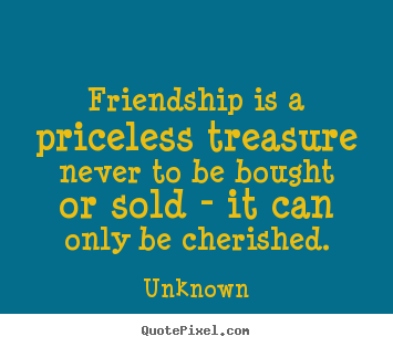 Friendship sayings - Friendship is a priceless treasure never to..