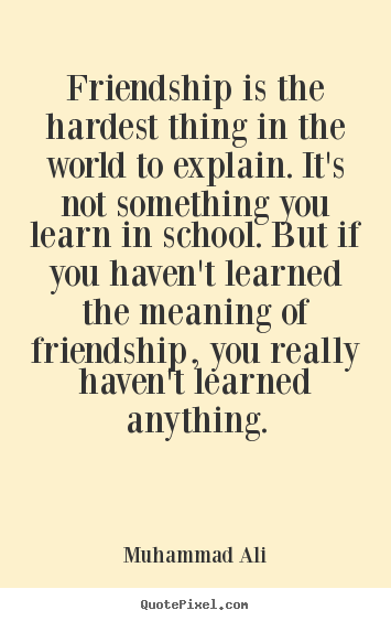 Muhammad Ali picture quotes - Friendship is the hardest thing in the world to explain. it's.. - Friendship quote