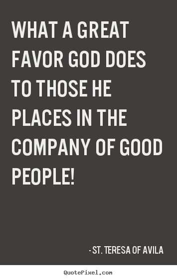 St. Teresa Of Avila picture quotes - What a great favor god does to those he places in the company.. - Friendship quotes