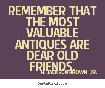 H. Jackson Brown, Jr. picture quotes - Remember that the most valuable antiques.. - Friendship sayings