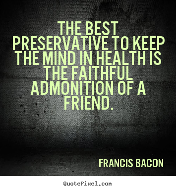 Diy picture quotes about friendship - The best preservative to keep the mind in health is the faithful admonition..
