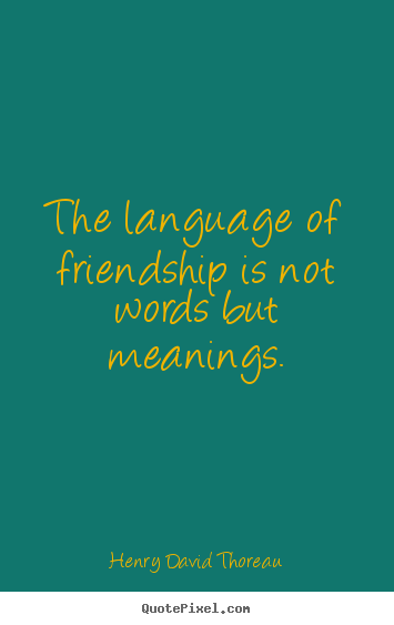 Henry David Thoreau picture quotes - The language of friendship is not words but.. - Friendship quotes