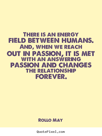 Rollo May picture quote - There is an energy field between humans. and, when we reach.. - Friendship quote
