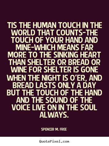 Design picture quotes about friendship - Tis the human touch in the world that counts-the touch of..
