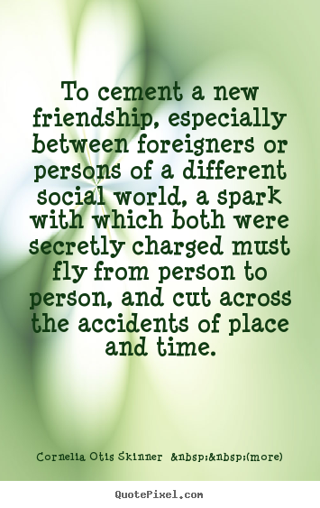 Quotes about friendship - To cement a new friendship, especially between foreigners or persons..