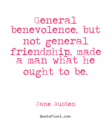 General benevolence, but not general friendship, made.. Jane Austen greatest friendship sayings
