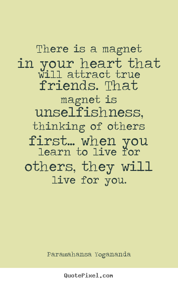There is a magnet in your heart that will attract true friends... Paramahansa Yogananda popular friendship quote