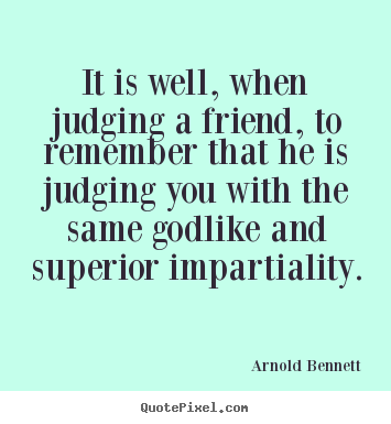 Quotes about friendship - It is well, when judging a friend, to remember that he is..