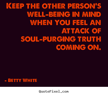 Keep the other person's well-being in mind.. Betty White good friendship quote
