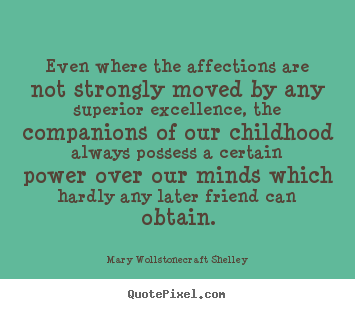 Mary Wollstonecraft Shelley picture quotes - Even where the affections are not strongly moved.. - Friendship sayings