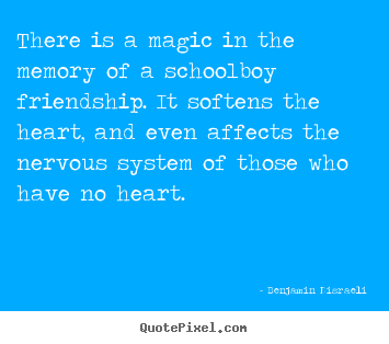 Friendship quotes - There is a magic in the memory of a schoolboy friendship. it softens..