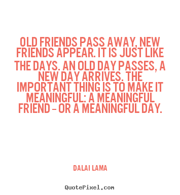 Create graphic poster quote about friendship - Old friends pass away, new friends appear. it is just..