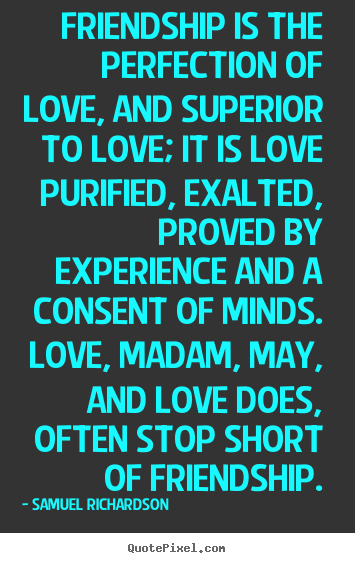 Friendship quotes - Friendship is the perfection of love, and superior to love; it is love..