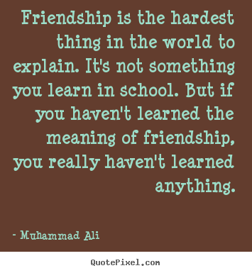 Friendship quotes - Friendship is the hardest thing in the world to..