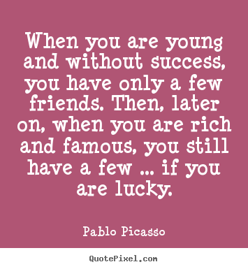 Pablo Picasso picture quote - When you are young and without success, you have only.. - Friendship sayings