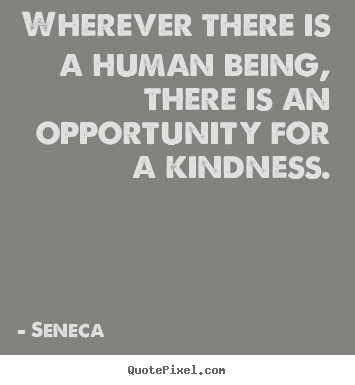 Seneca poster quotes - Wherever there is a human being, there is an opportunity.. - Friendship quotes