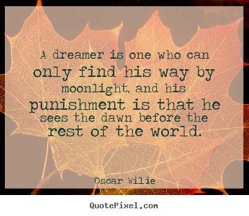 Oscar Wilde picture quotes - A dreamer is one who can only find his way by moonlight, and.. - Friendship quotes
