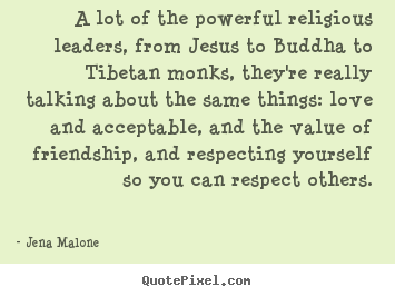 A lot of the powerful religious leaders,.. Jena Malone  friendship quote