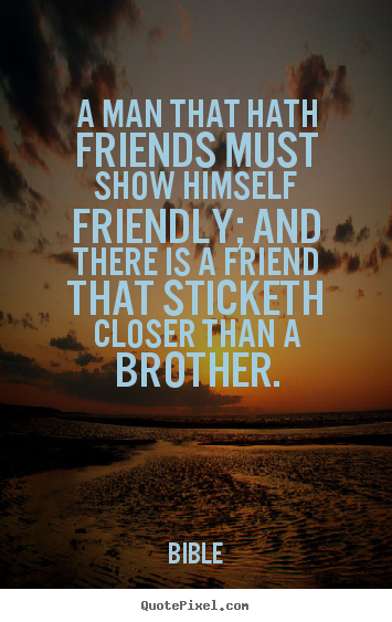 Create graphic picture quotes about friendship - A man that hath friends must show himself friendly;..