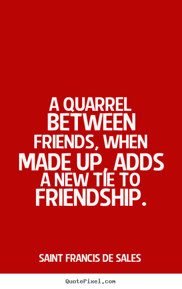 Friendship quote - A quarrel between friends, when made up, adds..