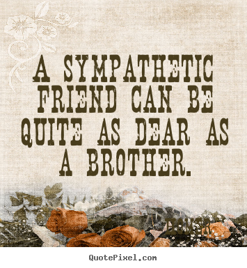 Homer picture quotes - A sympathetic friend can be quite as dear as a brother. - Friendship quotes