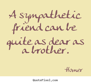 Create graphic photo quotes about friendship - A sympathetic friend can be quite as dear as a brother.