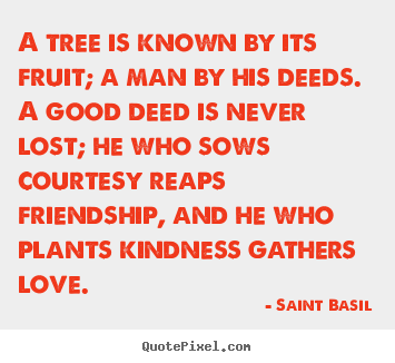 A tree is known by its fruit; a man by his deeds... Saint Basil top friendship quotes