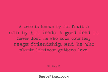 St. Basil photo quote - A tree is known by its fruit; a man by his deeds. a good.. - Friendship quotes