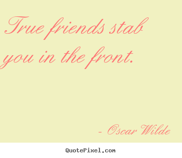 Customize picture quote about friendship - True friends stab you in the front.