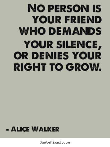 Alice Walker picture quotes - No person is your friend who demands your silence, or denies.. - Friendship quote