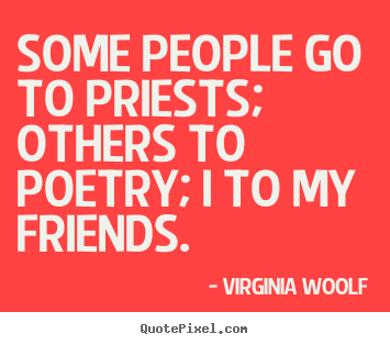Create your own picture quotes about friendship - Some people go to priests; others to poetry;..