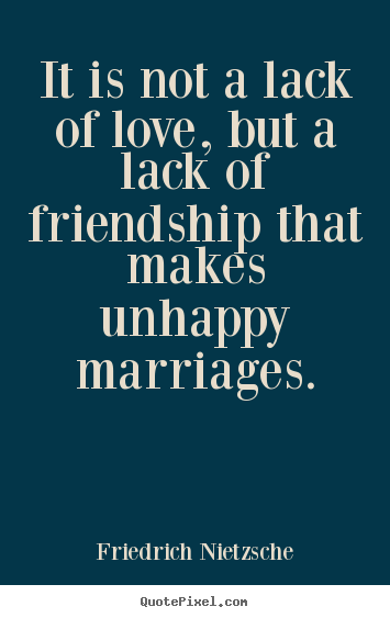 Friedrich Nietzsche picture quotes - It is not a lack of love, but a lack of friendship.. - Friendship quotes
