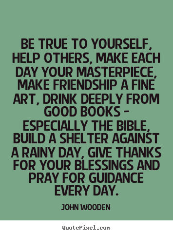 Friendship quotes - Be true to yourself, help others, make each day your masterpiece,..