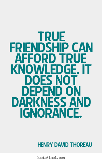Friendship quotes - True friendship can afford true knowledge. it does..