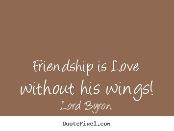Lord Byron poster quotes - Friendship is love without his wings! - Friendship quote