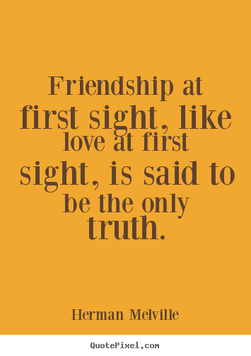 Herman Melville picture quotes - Friendship at first sight, like love at first sight,.. - Friendship quotes