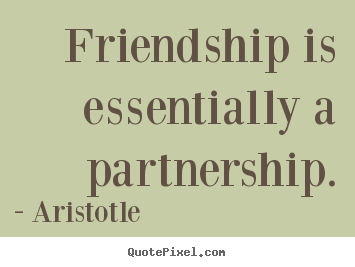 Friendship quotes - Friendship is essentially a partnership.