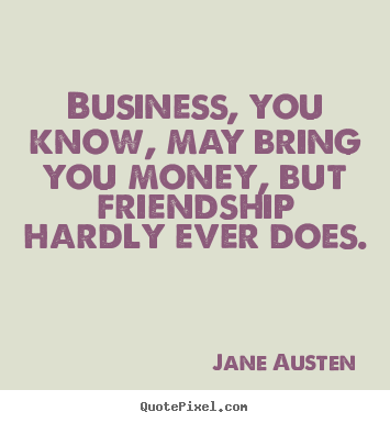 Friendship quote - Business, you know, may bring you money, but friendship..