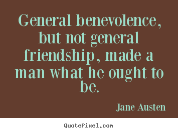 Friendship quotes - General benevolence, but not general friendship,..