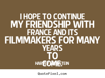 Friendship quote - I hope to continue my friendship with france..