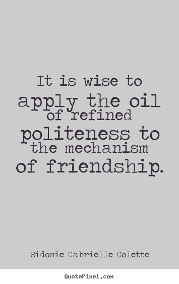 Quote about friendship - It is wise to apply the oil of refined politeness..