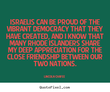 Lincoln Chafee picture quotes - Israelis can be proud of the vibrant democracy that they have.. - Friendship sayings