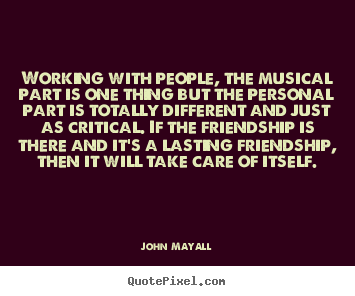 John Mayall picture quote - Working with people, the musical part is one.. - Friendship quotes