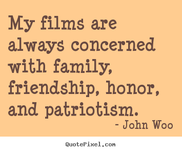 Diy picture quotes about friendship - My films are always concerned with family, friendship, honor, and patriotism.