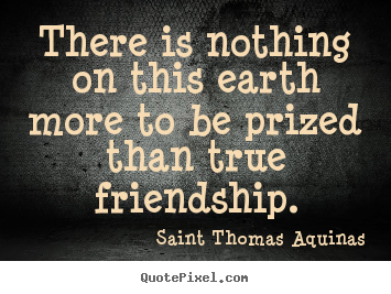 Make picture quotes about friendship - There is nothing on this earth more to be prized than..